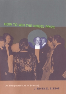 How to Win the Nobel Prize : An Unexpected Life in Science, Paperback / softback Book How to Win the Nobel Prize : An Unexpected Life in Science, Paperback / softback Book