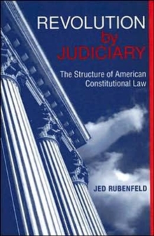 Revolution by Judiciary : The Structure of American Constitutional Law, Hardback Book Revolution by Judiciary : The Structure of American Constitutional Law, Hardback Book