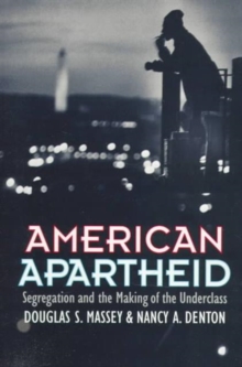American Apartheid : Segregation and the Making of the Underclass, Paperback / softback Book American Apartheid : Segregation and the Making of the Underclass, Paperback / softback Book