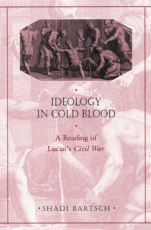 Ideology in Cold Blood : A Reading of Lucans <i>Civil War</i>