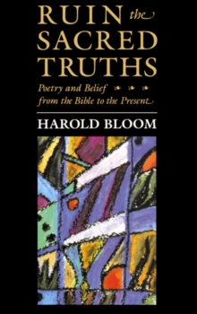 Ruin the Sacred Truths : Poetry and Belief from the Bible to the Present