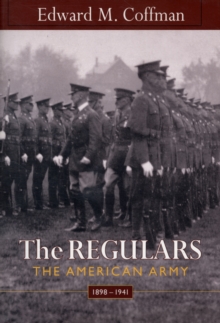 The Regulars : The American Army, 1898-1941, Paperback / softback Book The Regulars : The American Army, 1898-1941, Paperback / softback Book