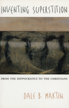 Inventing Superstition : From the Hippocratics to the Christians, Paperback / softback Book Inventing Superstition : From the Hippocratics to the Christians, Paperback / softback Book