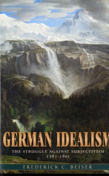 German Idealism : The Struggle Against Subjectivism, 1781-1801