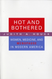 Hot and Bothered : Women, Medicine, and Menopause in Modern America, Paperback / softback Book Hot and Bothered : Women, Medicine, and Menopause in Modern America, Paperback / softback Book
