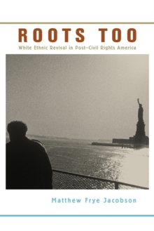 Roots Too : White Ethnic Revival in PostCivil Rights America