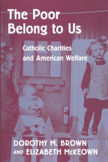 The Poor Belong to Us : Catholic Charities and American Welfare