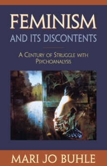 Feminism and Its Discontents : A Century of Struggle with Psychoanalysis