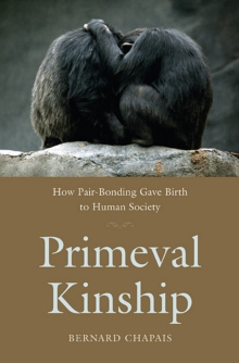 Primeval Kinship : How Pair-Bonding Gave Birth to Human Society