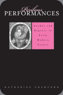 Perilous Performances : Gender and Regency in Early Modern France