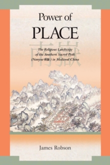 Power of Place : The Religious Landscape of the Southern Sacred Peak (Nanyue) in Medieval China, Hardback Book Power of Place : The Religious Landscape of the Southern Sacred Peak (Nanyue) in Medieval China, Hardback Book