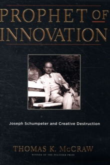 Prophet of Innovation : Joseph Schumpeter and Creative Destruction