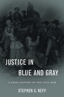Justice in Blue and Gray : A Legal History of the Civil War, Hardback Book Justice in Blue and Gray : A Legal History of the Civil War, Hardback Book