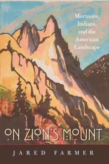 On Zions Mount : Mormons, Indians, and the American Landscape