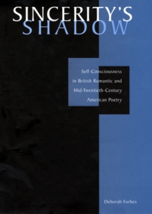 Sinceritys Shadow : Self-Consciousness in British Romantic and Mid-Twentieth-Century American Poetry