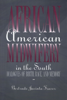 African American Midwifery in the South : Dialogues of Birth, Race, and Memory