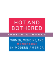 Hot and Bothered : Women, Medicine, and Menopause in Modern America