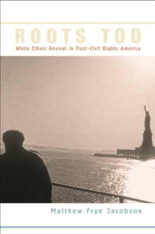 Roots Too : White Ethnic Revival in PostCivil Rights America