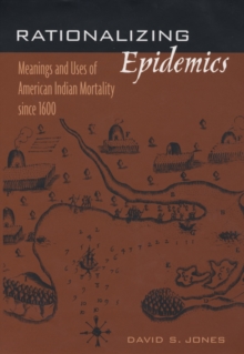 Rationalizing Epidemics : Meanings and Uses of American Indian Mortality since 1600