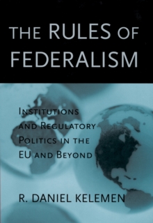 The Rules of Federalism : Institutions and Regulatory Politics in the EU and Beyond