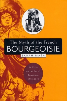 The Myth of the French Bourgeoisie : An Essay on the Social Imaginary, 1750-1850