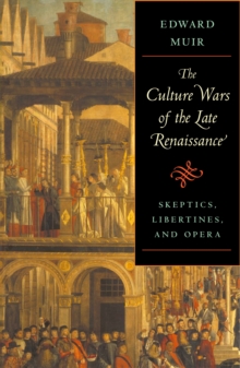 The Culture Wars of the Late Renaissance : Skeptics, Libertines, and Opera