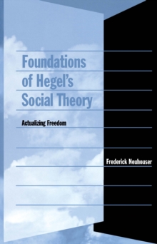 Foundations of Hegels Social Theory : Actualizing Freedom