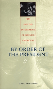 By Order of the President : FDR and the Internment of Japanese Americans