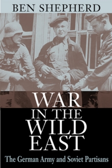 War in the Wild East : The German Army and Soviet Partisans