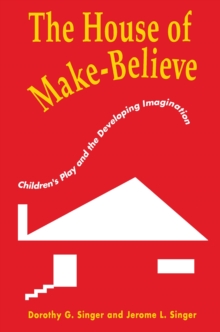 The House of Make-Believe : Children's Play and the Developing Imagination