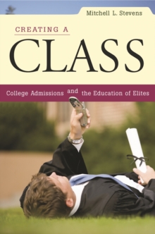 Creating a Class : College Admissions and the Education of Elites