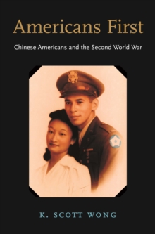 Americans First : Chinese Americans and the Second World War