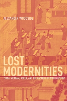 Lost Modernities : China, Vietnam, Korea, and the Hazards of World History