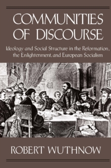 Communities of Discourse : Ideology and Social Structure in the Reformation, the Enlightenment, and European Socialism