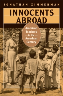 Innocents Abroad : American Teachers in the American Century