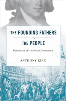 The Founding Fathers v. the People : Paradoxes of American Democracy, Hardback Book The Founding Fathers v. the People : Paradoxes of American Democracy, Hardback Book