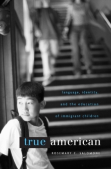 True American : Language, Identity, and the Education of Immigrant Children, Hardback Book True American : Language, Identity, and the Education of Immigrant Children, Hardback Book