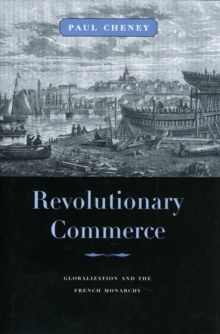 Revolutionary Commerce : Globalization and the French Monarchy, Hardback Book Revolutionary Commerce : Globalization and the French Monarchy, Hardback Book