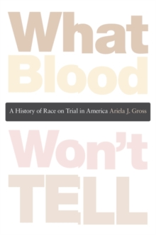 What Blood Won't Tell : A History of Race on Trial in America, Paperback / softback Book What Blood Won't Tell : A History of Race on Trial in America, Paperback / softback Book