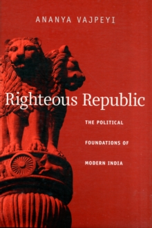 Righteous Republic : The Political Foundations of Modern India, Hardback Book Righteous Republic : The Political Foundations of Modern India, Hardback Book