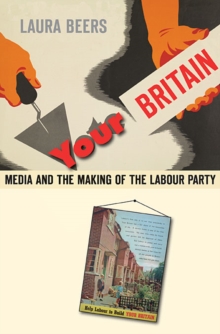 Your Britain : Media and the Making of the Labour Party, Hardback Book Your Britain : Media and the Making of the Labour Party, Hardback Book