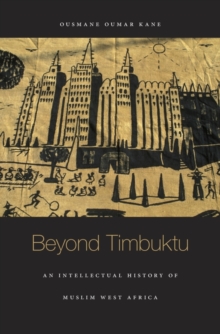 Beyond Timbuktu : An Intellectual History of Muslim West Africa