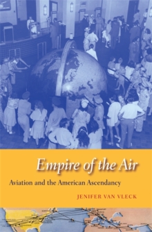 Empire of the Air : Aviation and the American Ascendancy, Hardback Book Empire of the Air : Aviation and the American Ascendancy, Hardback Book