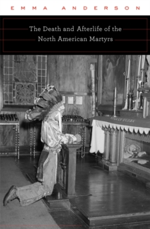 The Death and Afterlife of the North American Martyrs, Hardback Book The Death and Afterlife of the North American Martyrs, Hardback Book