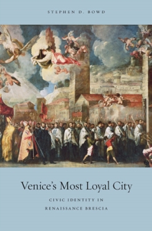 Venice's Most Loyal City : Civic Identity in Renaissance Brescia, Hardback Book Venice's Most Loyal City : Civic Identity in Renaissance Brescia, Hardback Book