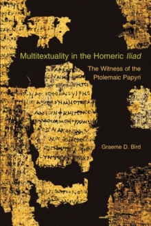 Multitextuality in the Homeric Iliad : The Witness of Ptolemaic Papyri, Paperback / softback Book Multitextuality in the Homeric Iliad : The Witness of Ptolemaic Papyri, Paperback / softback Book