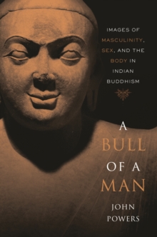 A Bull of a Man : Images of Masculinity, Sex, and the Body in Indian Buddhism