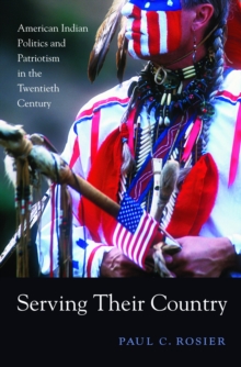 Serving Their Country : American Indian Politics and Patriotism in the Twentieth Century