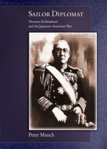 Sailor Diplomat : Nomura Kichisaburo and the Japanese-American War, Hardback Book Sailor Diplomat : Nomura Kichisaburo and the Japanese-American War, Hardback Book