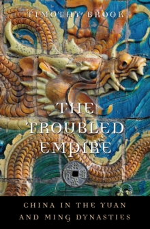 The Troubled Empire : China in the Yuan and Ming Dynasties